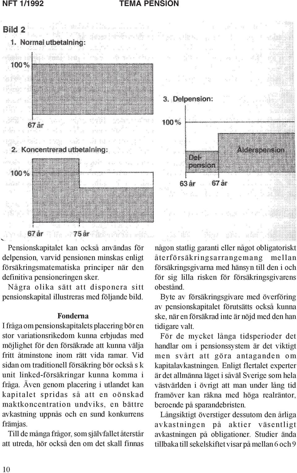 Fonderna I fråga om pensionskapitalets placering bör en stor variationsrikedom kunna erbjudas med möjlighet för den försäkrade att kunna välja fritt åtminstone inom rätt vida ramar.