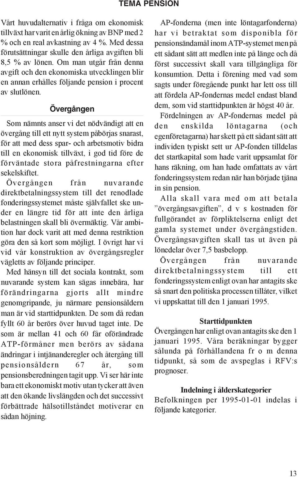 Övergången Som nämnts anser vi det nödvändigt att en övergång till ett nytt system påbörjas snarast, för att med dess spar- och arbetsmotiv bidra till en ekonomisk tillväxt, i god tid före de