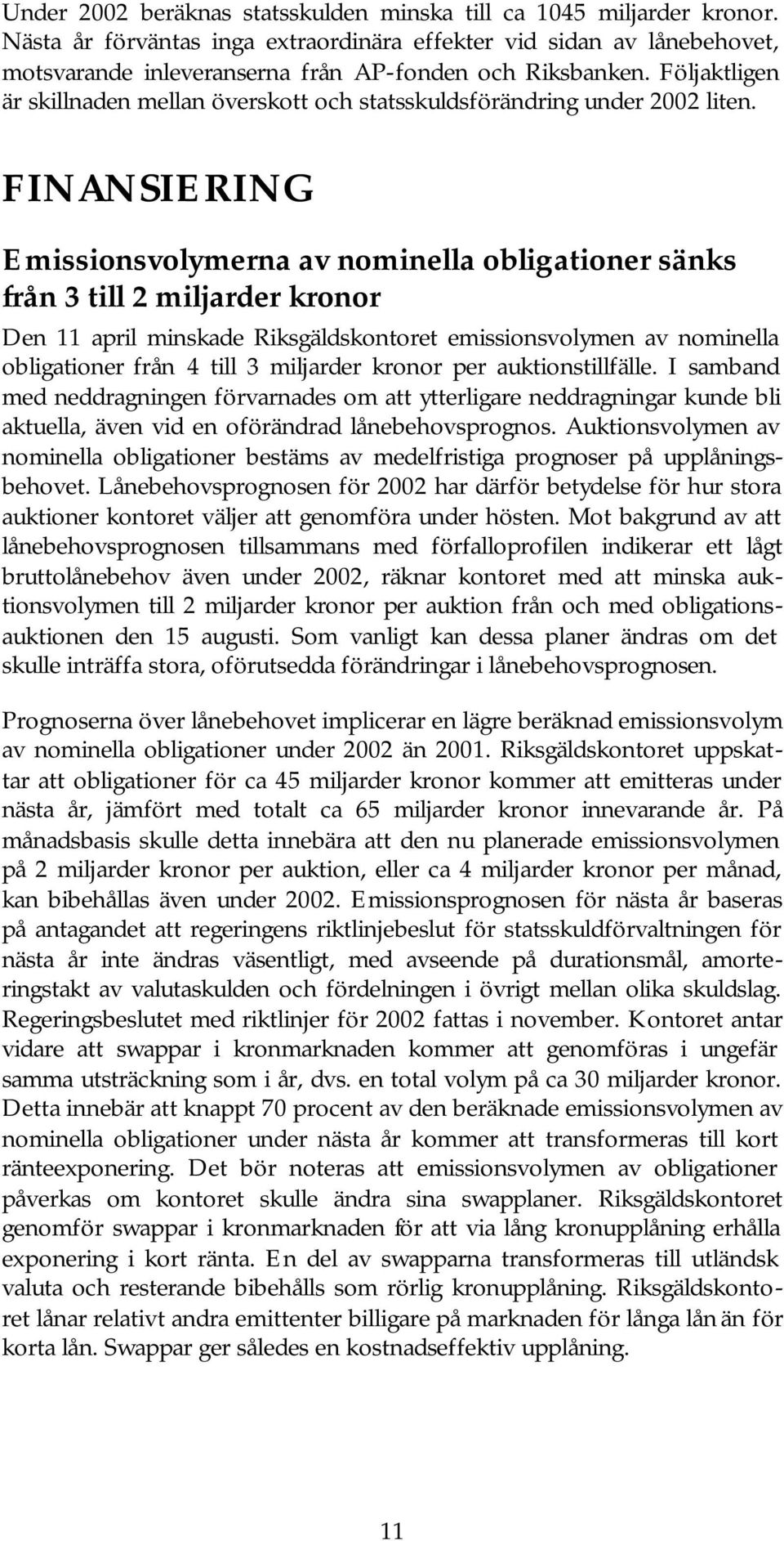 Följaktligen är skillnaden mellan överskott och statsskuldsförändring under 2002 liten.