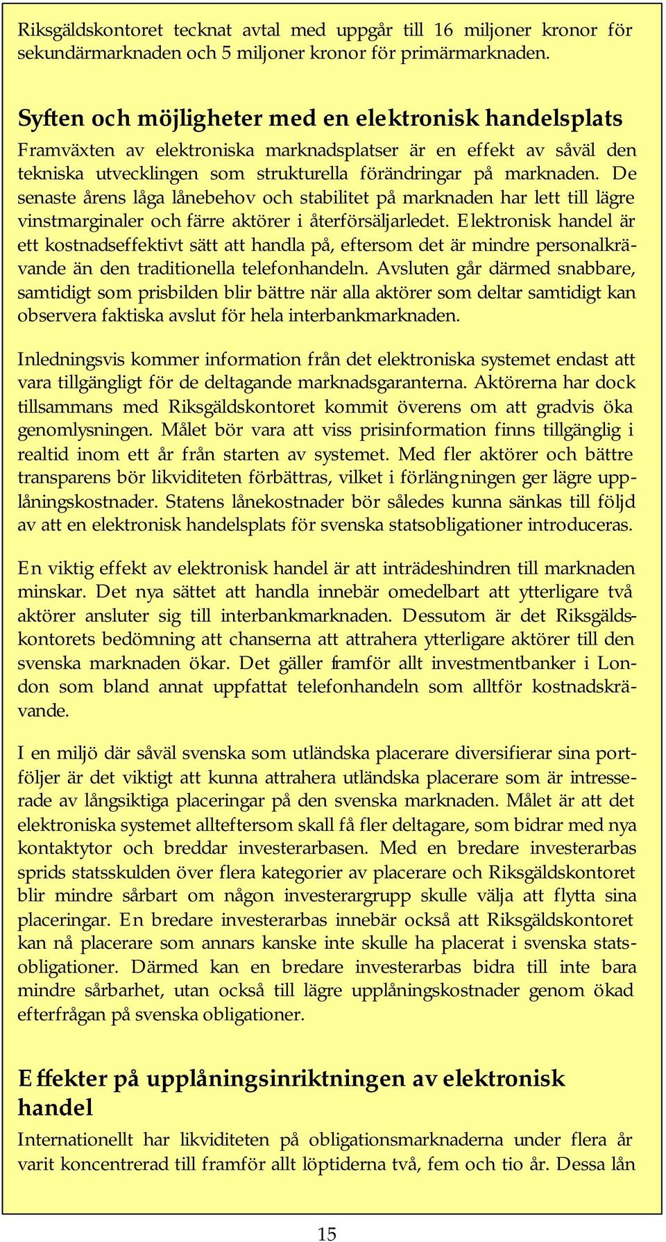 De senaste årens låga lånebehov och stabilitet på marknaden har lett till lägre vinstmarginaler och färre aktörer i återförsäljarledet.