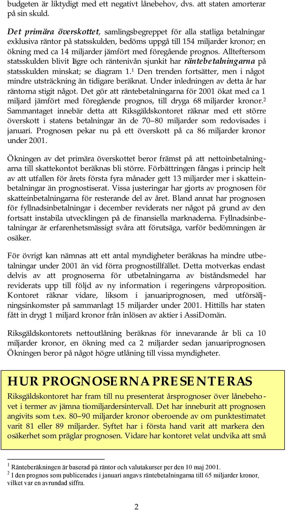 prognos. Allteftersom statsskulden blivit lägre och räntenivån sjunkit har räntebetalningarna på statsskulden minskat; se diagram 1.