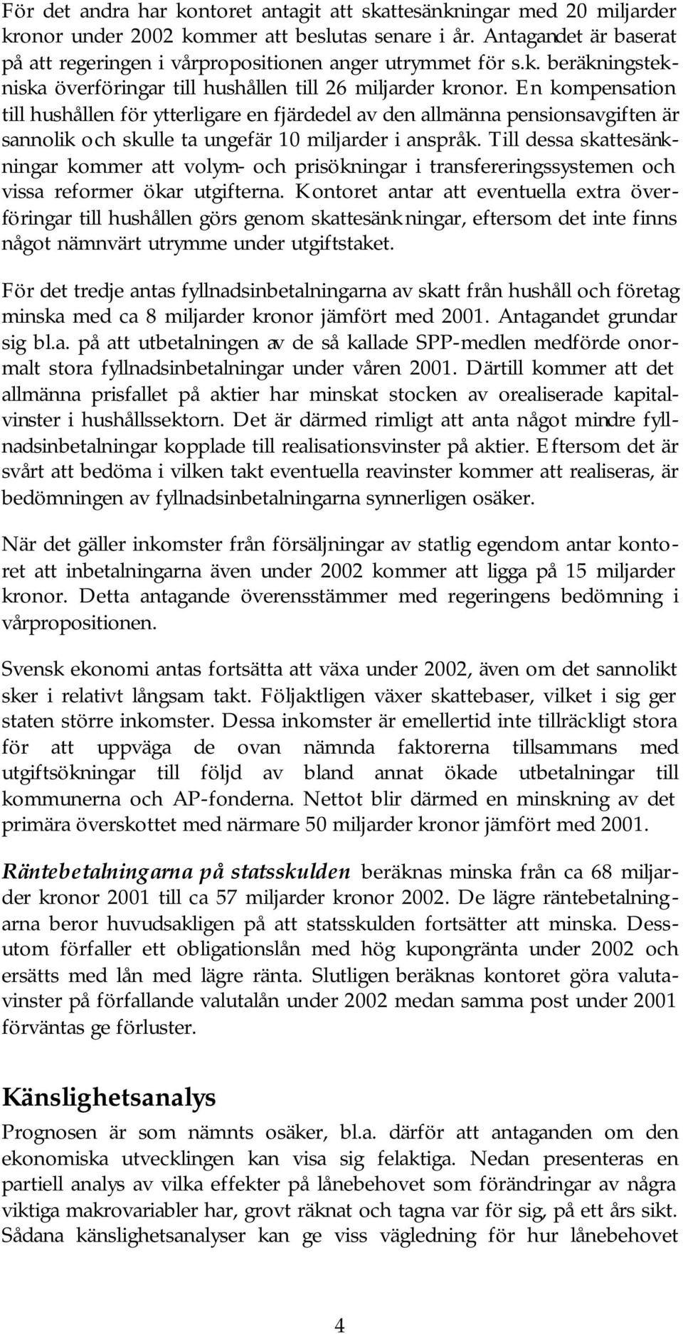 En kompensation till hushållen för ytterligare en fjärdedel av den allmänna pensionsavgiften är sannolik och skulle ta ungefär 10 miljarder i anspråk.