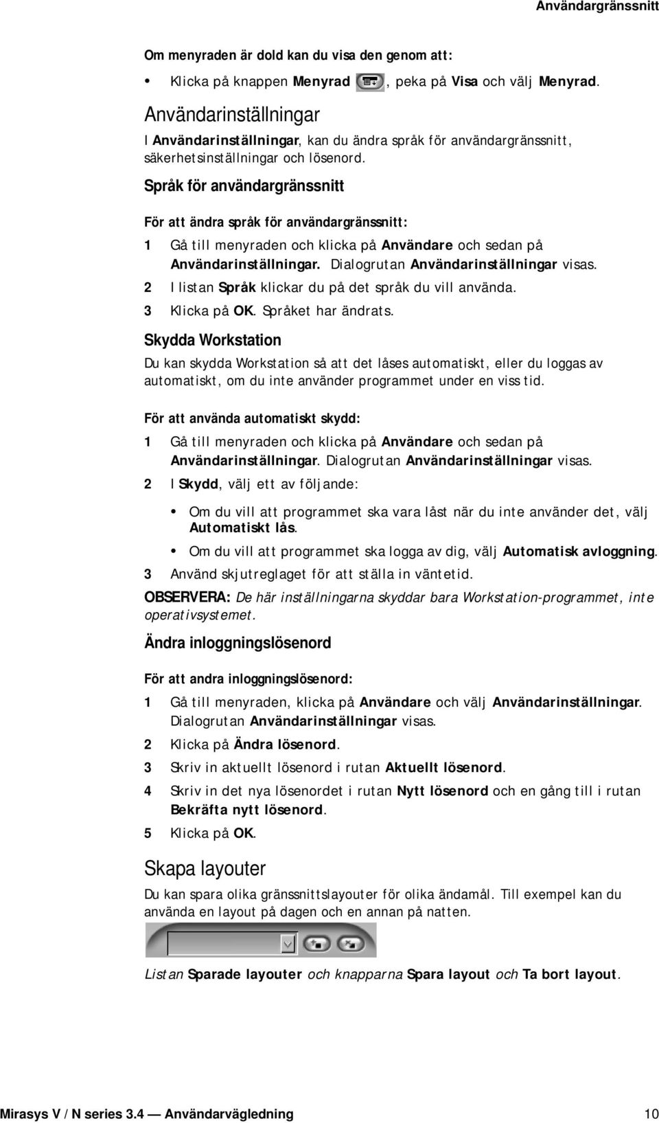 Språk för användargränssnitt För att ändra språk för användargränssnitt: 1 Gå till menyraden och klicka på Användare och sedan på Användarinställningar. Dialogrutan Användarinställningar visas.