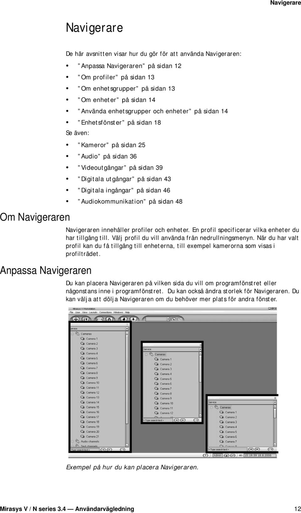 sidan 43 Digitala ingångar på sidan 46 Audiokommunikation på sidan 48 Navigeraren innehåller profiler och enheter. En profil specificerar vilka enheter du har tillgång till.