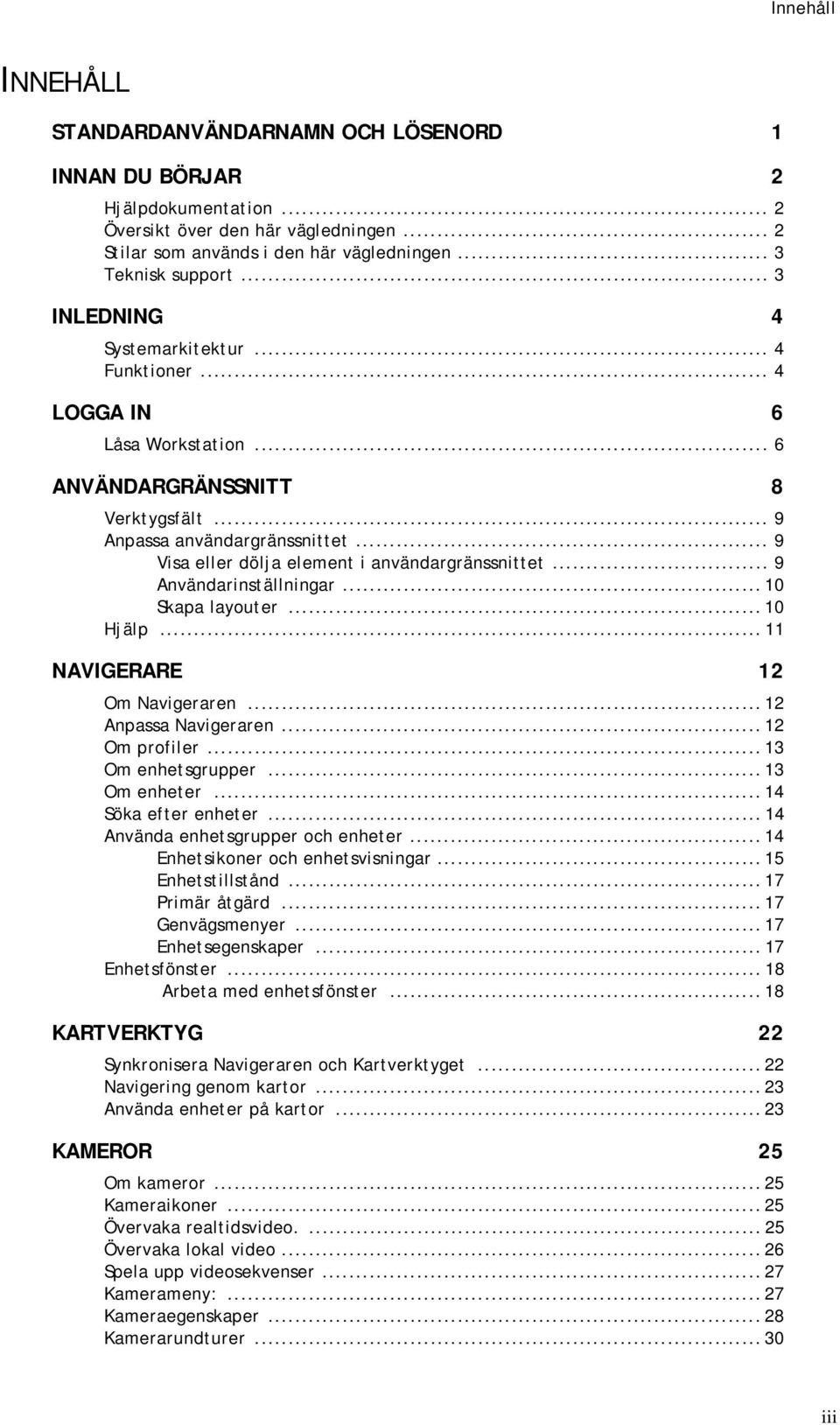 .. 9 Visa eller dölja element i användargränssnittet... 9 Användarinställningar... 10 Skapa layouter... 10 Hjälp... 11 NAVIGERARE 12 Om Navigeraren... 12 Anpassa Navigeraren... 12 Om profiler.