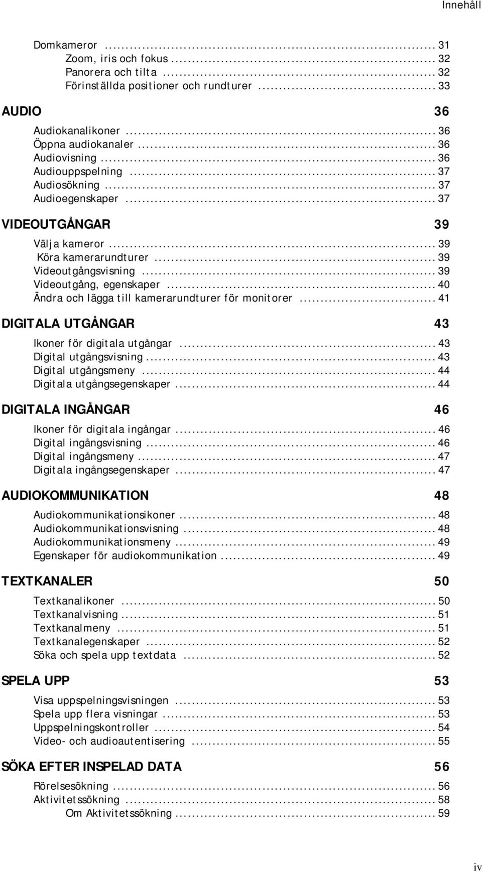 .. 40 Ändra och lägga till kamerarundturer för monitorer... 41 DIGITALA UTGÅNGAR 43 Ikoner för digitala utgångar... 43 Digital utgångsvisning... 43 Digital utgångsmeny... 44 Digitala utgångsegenskaper.