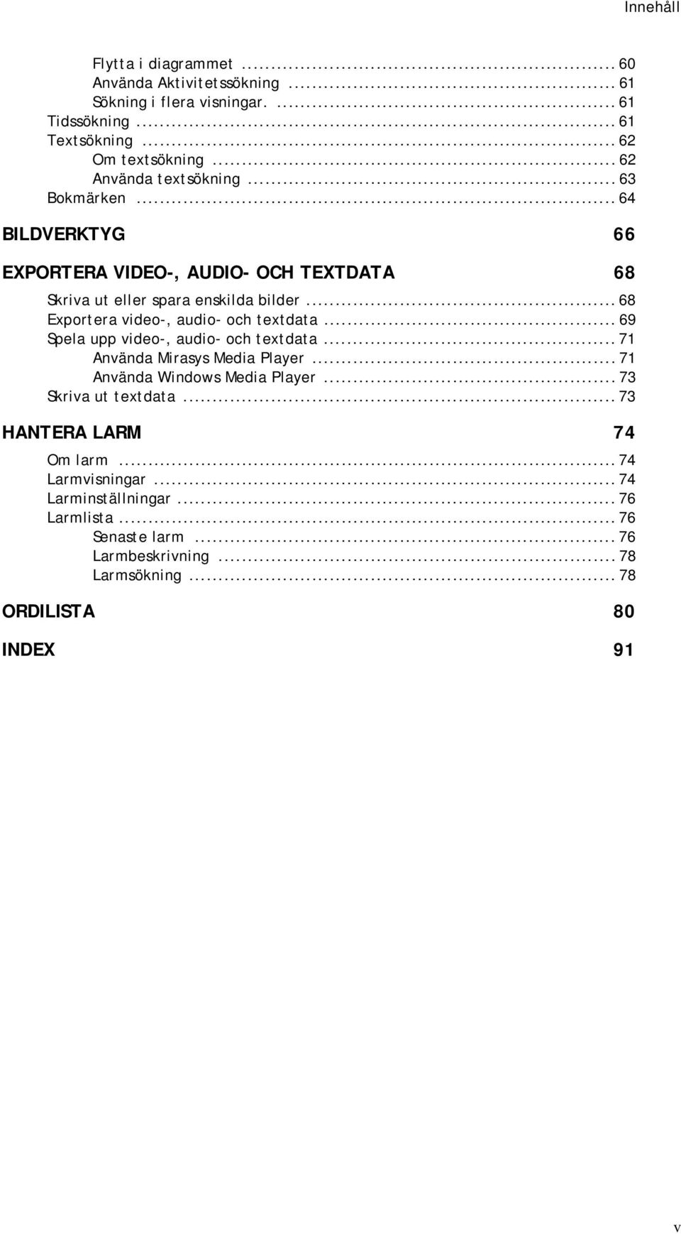 .. 68 Exportera video-, audio- och textdata... 69 Spela upp video-, audio- och textdata... 71 Använda Mirasys Media Player... 71 Använda Windows Media Player.