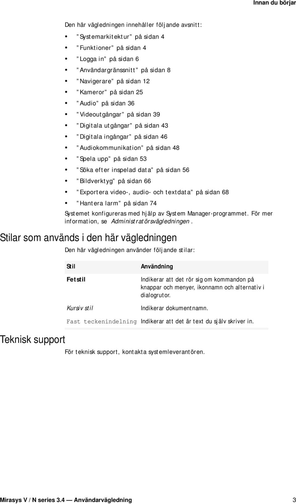 56 Bildverktyg på sidan 66 Exportera video-, audio- och textdata på sidan 68 Hantera larm på sidan 74 Systemet konfigureras med hjälp av System Manager-programmet.