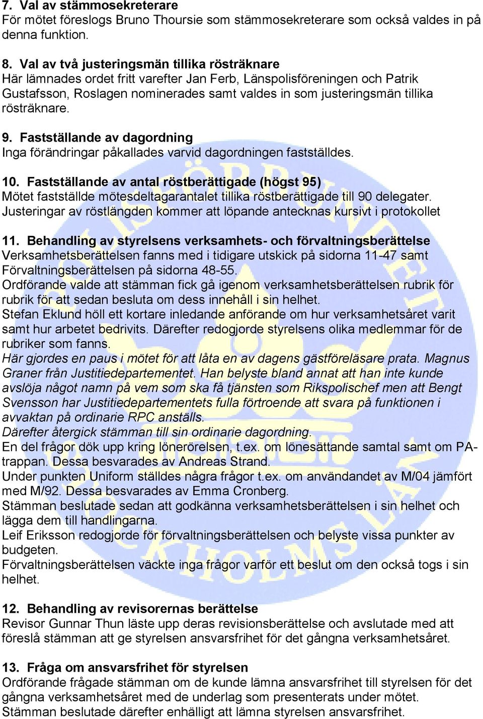 rösträknare. 9. Fastställande av dagordning Inga förändringar påkallades varvid dagordningen fastställdes. 10.
