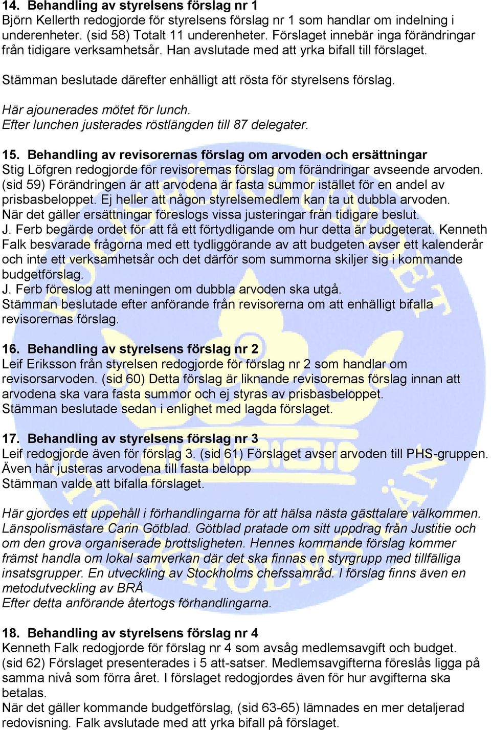Här ajounerades mötet för lunch. Efter lunchen justerades röstlängden till 87 delegater. 15.