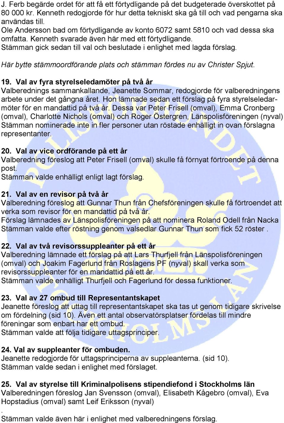 Stämman gick sedan till val och beslutade i enlighet med lagda förslag. Här bytte stämmoordförande plats och stämman fördes nu av Christer Spjut. 19.