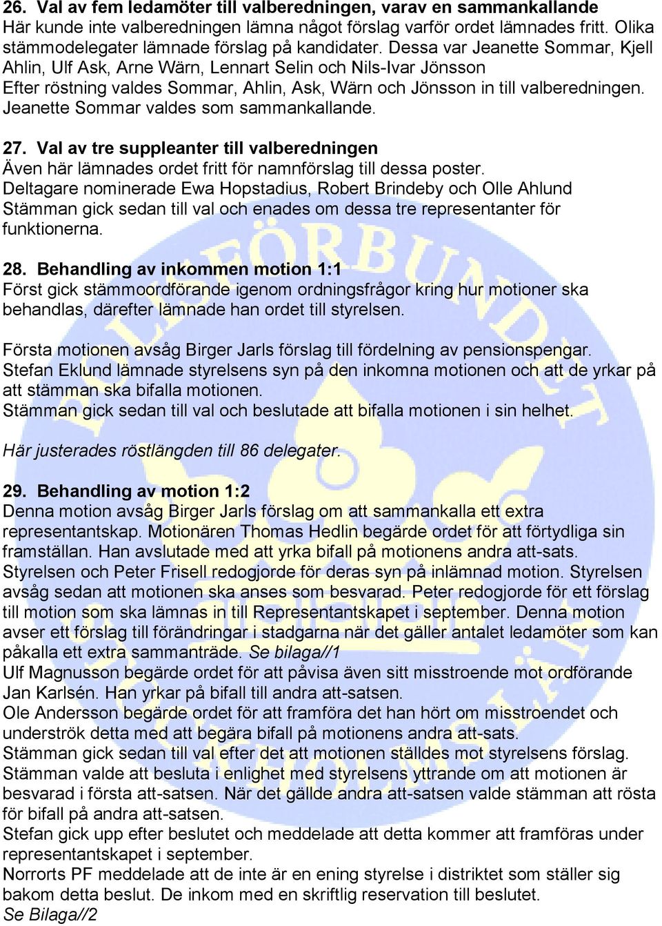 Dessa var Jeanette Sommar, Kjell Ahlin, Ulf Ask, Arne Wärn, Lennart Selin och Nils-Ivar Jönsson Efter röstning valdes Sommar, Ahlin, Ask, Wärn och Jönsson in till valberedningen.