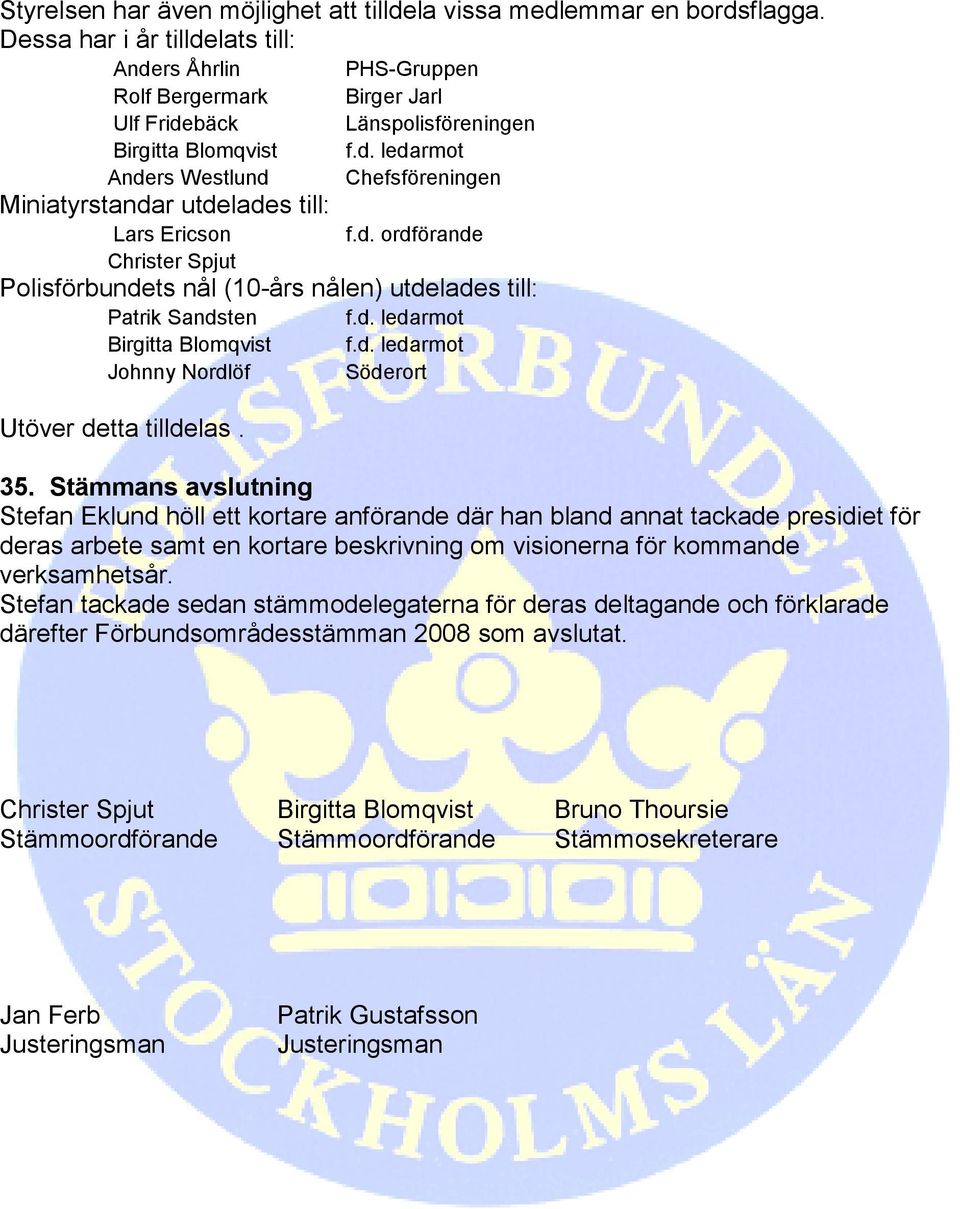 Länspolisföreningen f.d. ledarmot Chefsföreningen f.d. ordförande Polisförbundets nål (10-års nålen) utdelades till: Patrik Sandsten Birgitta Blomqvist Johnny Nordlöf Utöver detta tilldelas. f.d. ledarmot f.