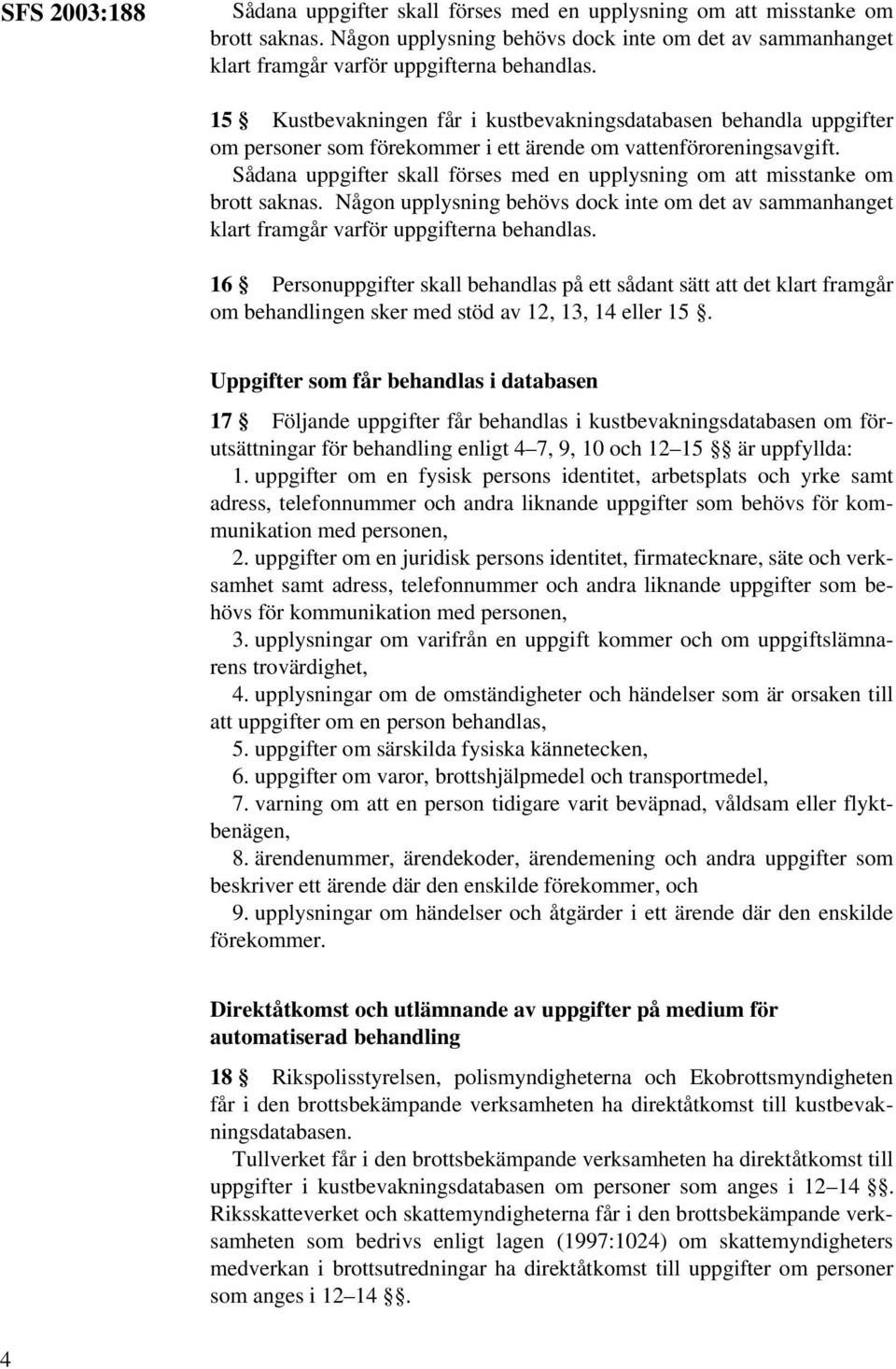 Sådana uppgifter skall förses med en upplysning om att misstanke om brott saknas. Någon upplysning behövs dock inte om det av sammanhanget klart framgår varför uppgifterna behandlas.