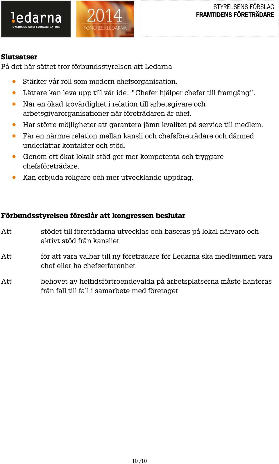 Får en närmre relation mellan kansli och chefsföreträdare och därmed underlättar kontakter och stöd. Genom ett ökat lokalt stöd ger mer kompetenta och tryggare chefsföreträdare.