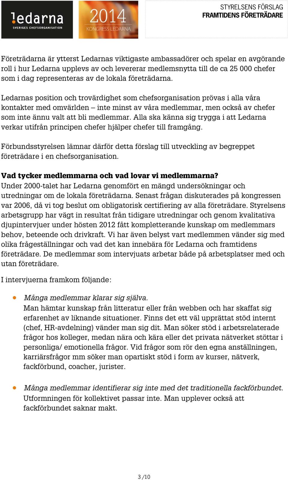 Ledarnas position och trovärdighet som chefsorganisation prövas i alla våra kontakter med omvärlden inte minst av våra medlemmar, men också av chefer som inte ännu valt att bli medlemmar.