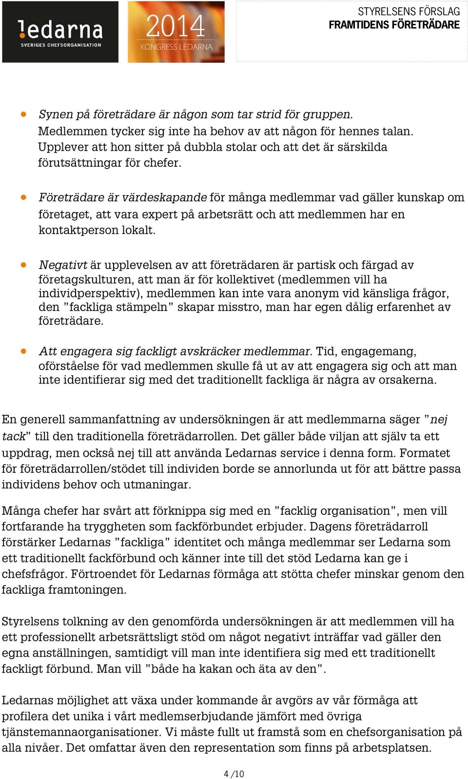 Företrädare är värdeskapande för många medlemmar vad gäller kunskap om företaget, att vara expert på arbetsrätt och att medlemmen har en kontaktperson lokalt.