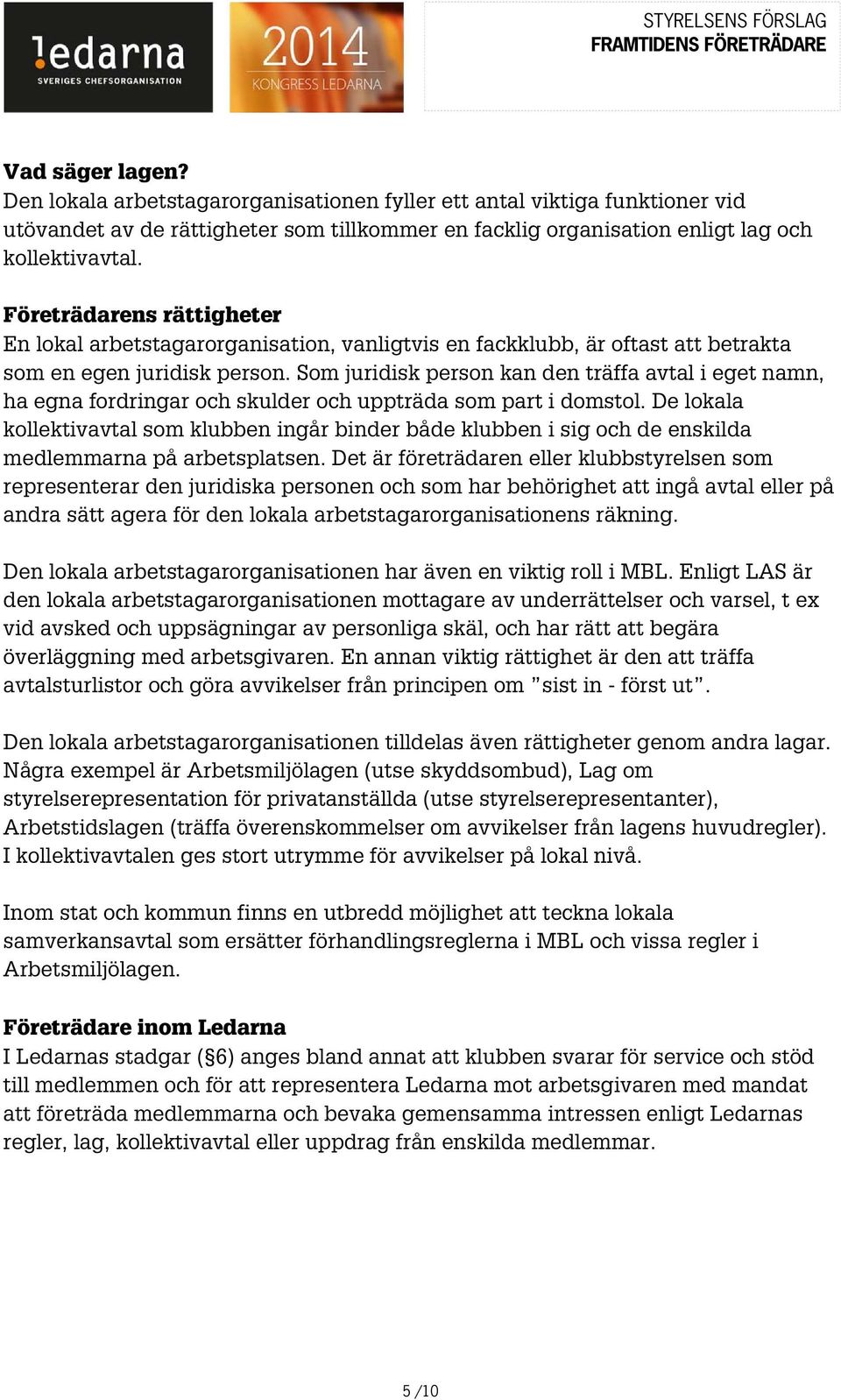 Som juridisk person kan den träffa avtal i eget namn, ha egna fordringar och skulder och uppträda som part i domstol.