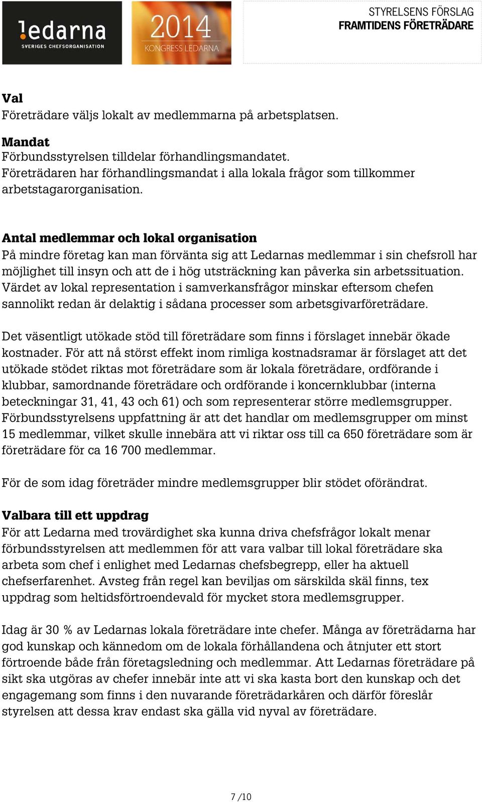 Antal medlemmar och lokal organisation På mindre företag kan man förvänta sig att Ledarnas medlemmar i sin chefsroll har möjlighet till insyn och att de i hög utsträckning kan påverka sin