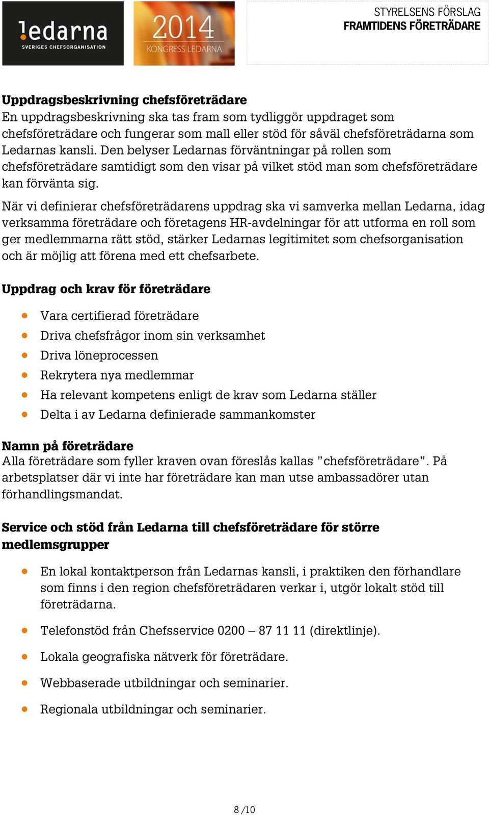 När vi definierar chefsföreträdarens uppdrag ska vi samverka mellan Ledarna, idag verksamma företrädare och företagens HR-avdelningar för att utforma en roll som ger medlemmarna rätt stöd, stärker