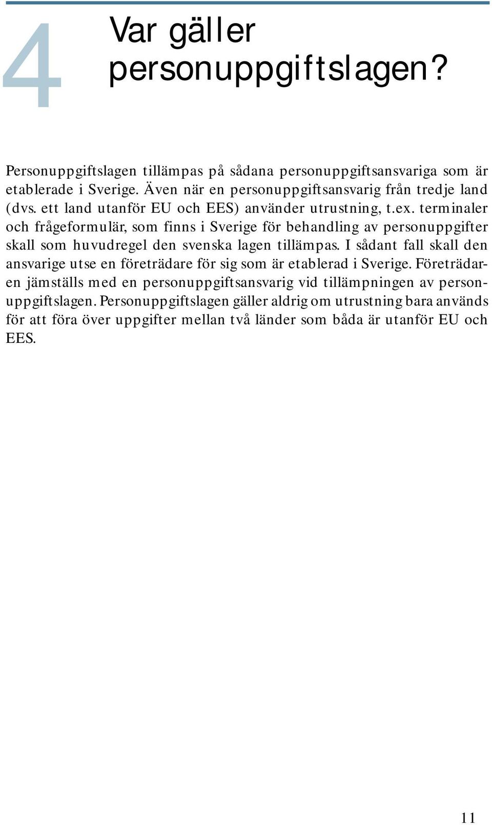 terminaler och frågeformulär, som finns i Sverige för behandling av personuppgifter skall som huvudregel den svenska lagen tillämpas.