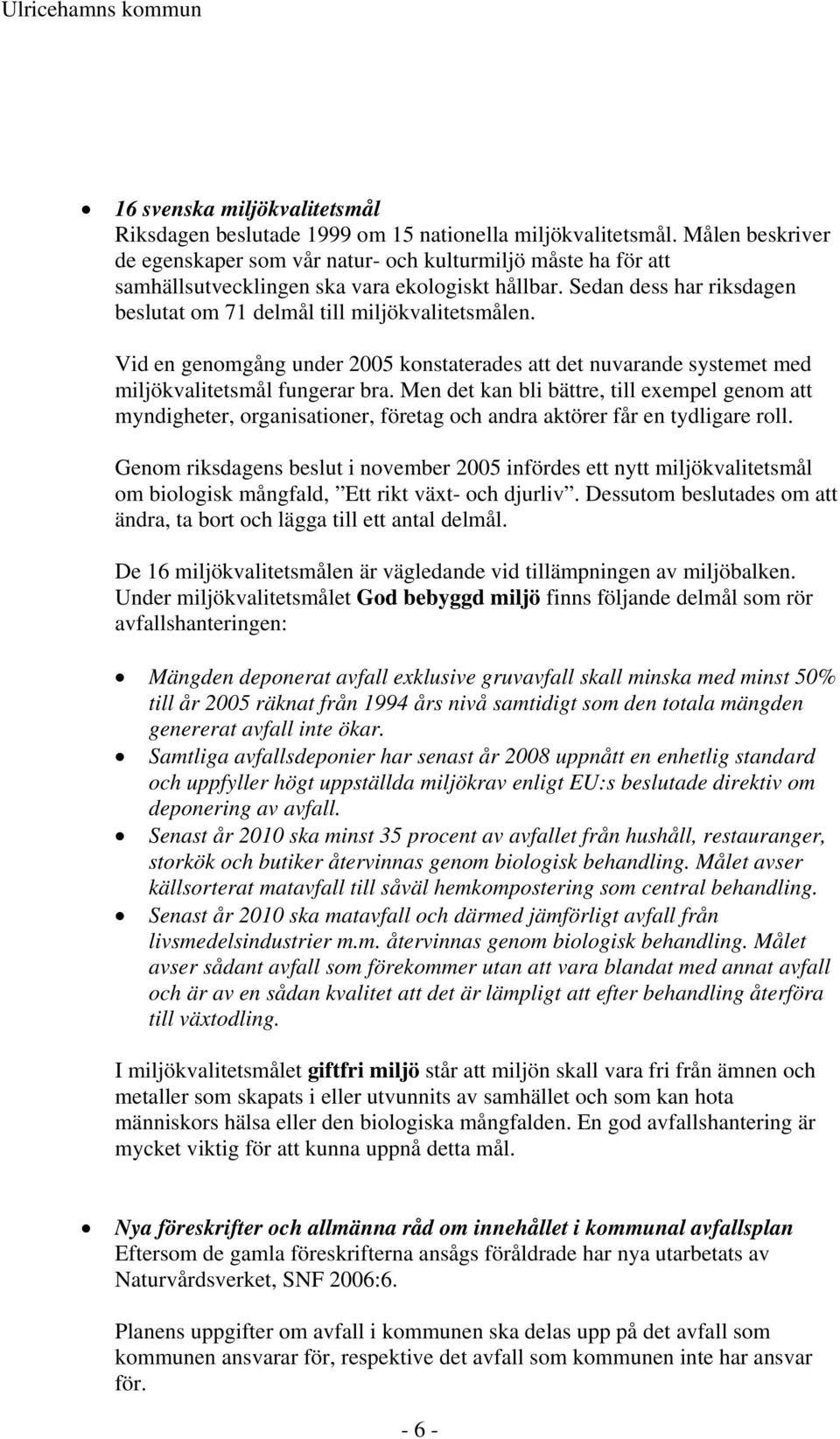 Vid en genomgång under 2005 konstaterades att det nuvarande systemet med miljökvalitetsmål fungerar bra.