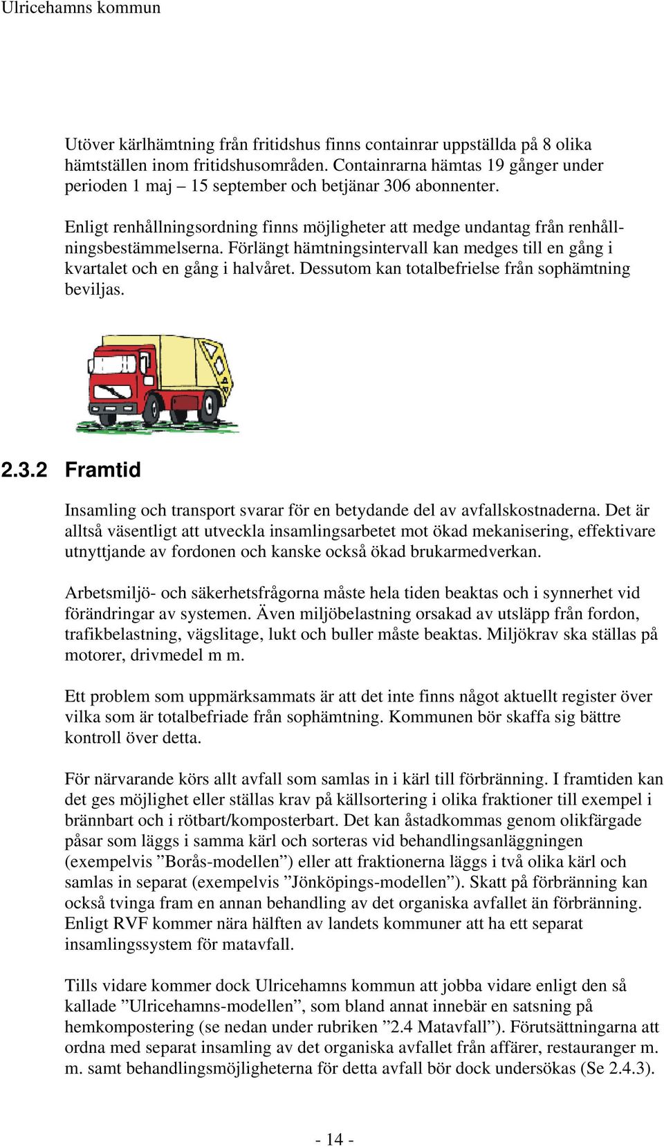 Förlängt hämtningsintervall kan medges till en gång i kvartalet och en gång i halvåret. Dessutom kan totalbefrielse från sophämtning beviljas. 2.3.