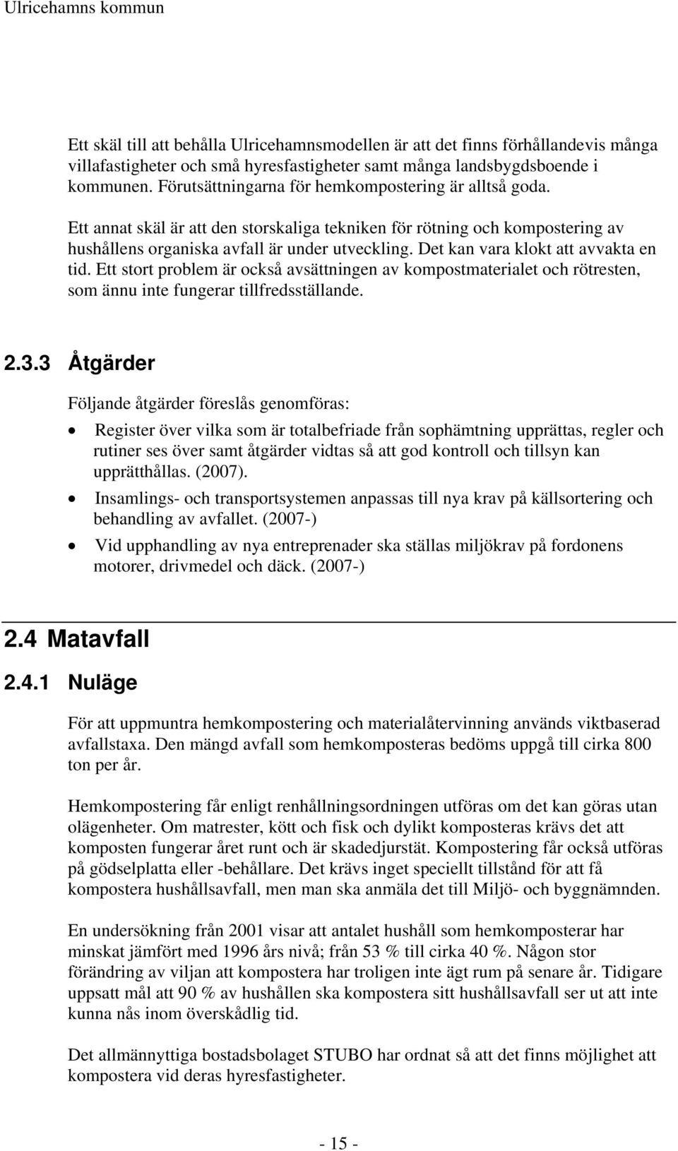 Det kan vara klokt att avvakta en tid. Ett stort problem är också avsättningen av kompostmaterialet och rötresten, som ännu inte fungerar tillfredsställande. 2.3.