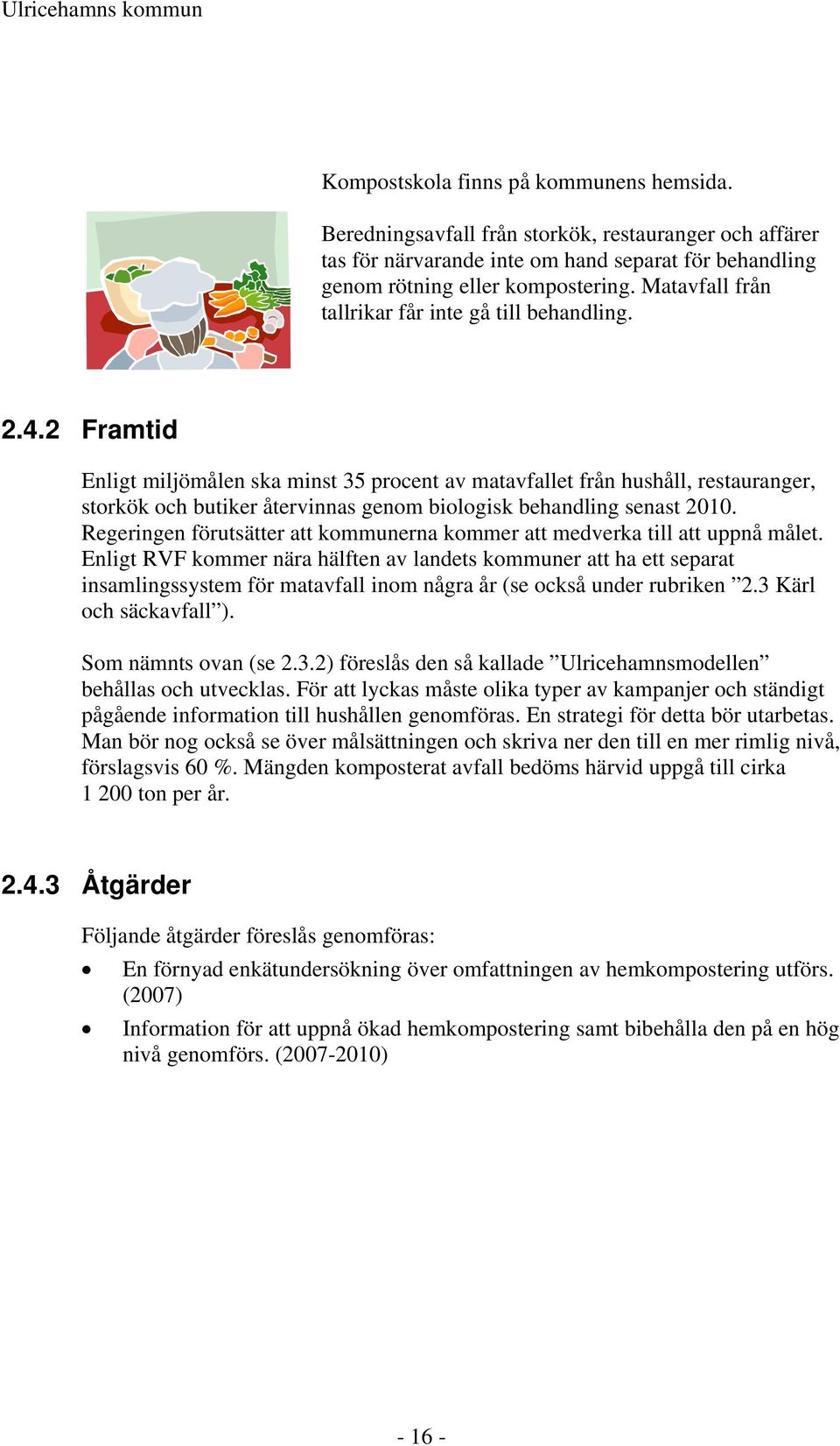 2 Framtid Enligt miljömålen ska minst 35 procent av matavfallet från hushåll, restauranger, storkök och butiker återvinnas genom biologisk behandling senast 2010.