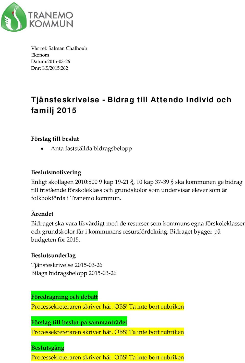 Ärendet Bidraget ska vara likvärdigt med de resurser som kommuns egna förskoleklasser och grundskolor får i kommunens resursfördelning. Bidraget bygger på budgeten för 2015.