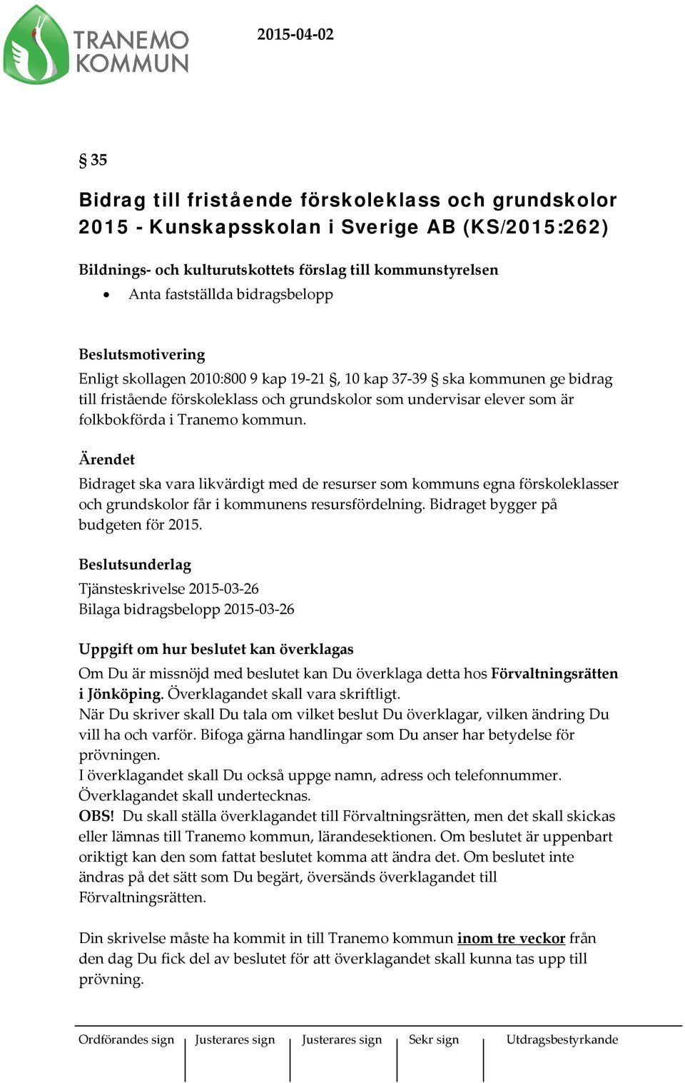 Tranemo kommun. Ärendet Bidraget ska vara likvärdigt med de resurser som kommuns egna förskoleklasser och grundskolor får i kommunens resursfördelning. Bidraget bygger på budgeten för 2015.