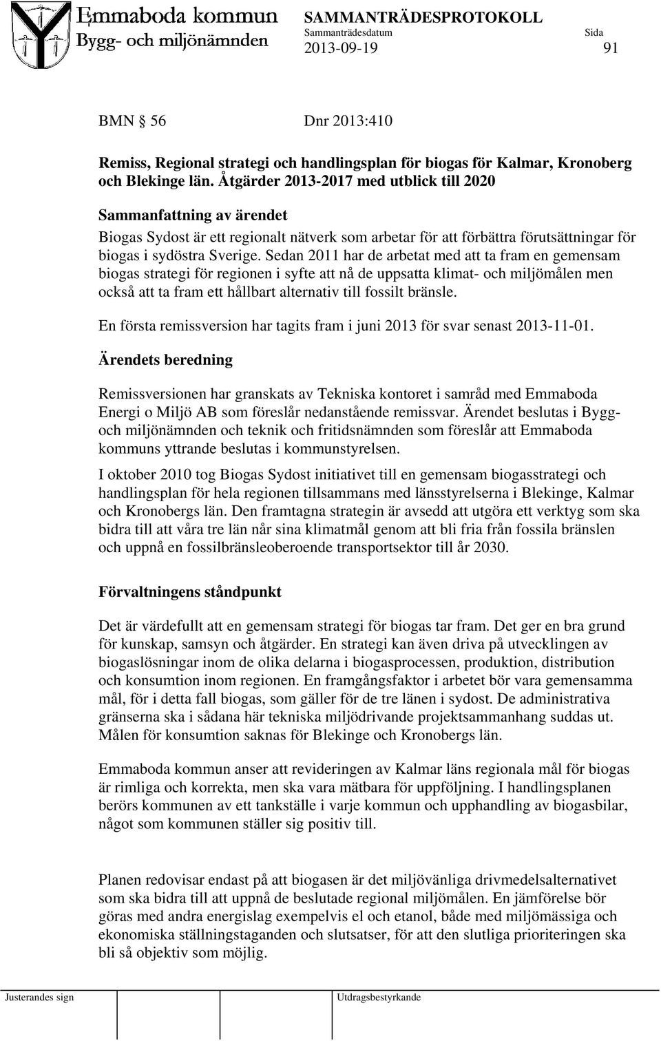 Sedan 2011 har de arbetat med att ta fram en gemensam biogas strategi för regionen i syfte att nå de uppsatta klimat- och miljömålen men också att ta fram ett hållbart alternativ till fossilt bränsle.