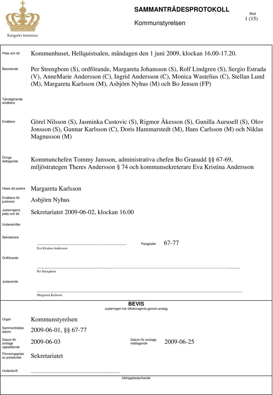 ande Per Strengbom (S), ordförande, Margareta Johansson (S), Rolf Lindgren (S), Sergio Estrada (V), AnneMarie Andersson (C), Ingrid Andersson (C), Monica Wastelius (C), Stellan Lund (M), Margareta