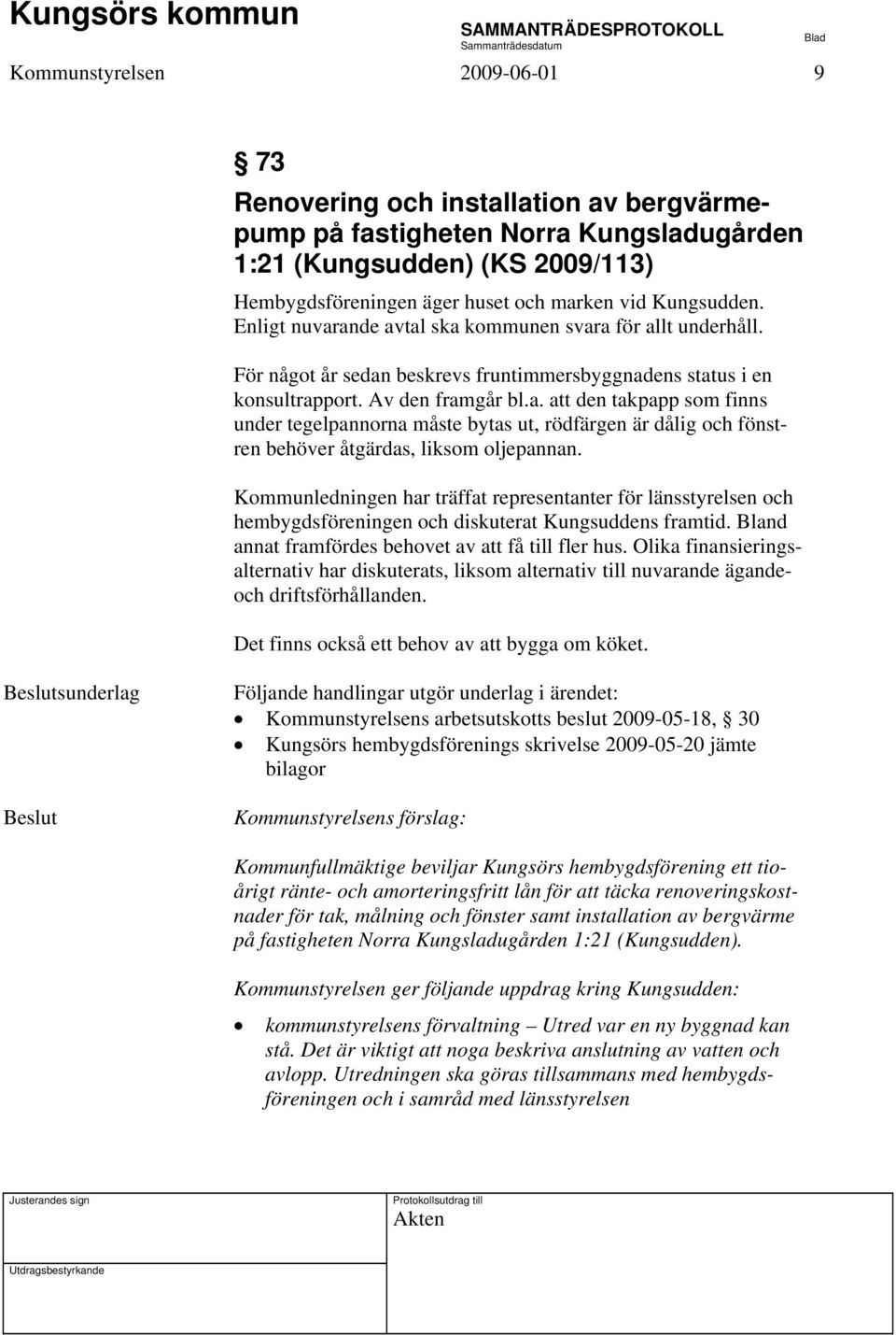 Kommunledningen har träffat representanter för länsstyrelsen och hembygdsföreningen och diskuterat Kungsuddens framtid. Bland annat framfördes behovet av att få till fler hus.