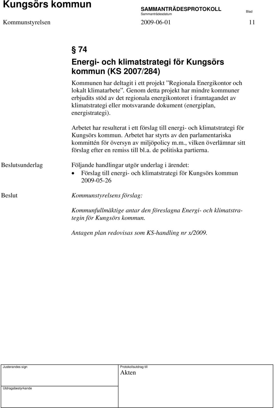 Arbetet har resulterat i ett förslag till energi- och klimatstrategi för Kungsörs kommun. Arbetet har styrts av den parlamentariska kommittén för översyn av miljöpolicy m.m., vilken överlämnar sitt förslag efter en remiss till bl.