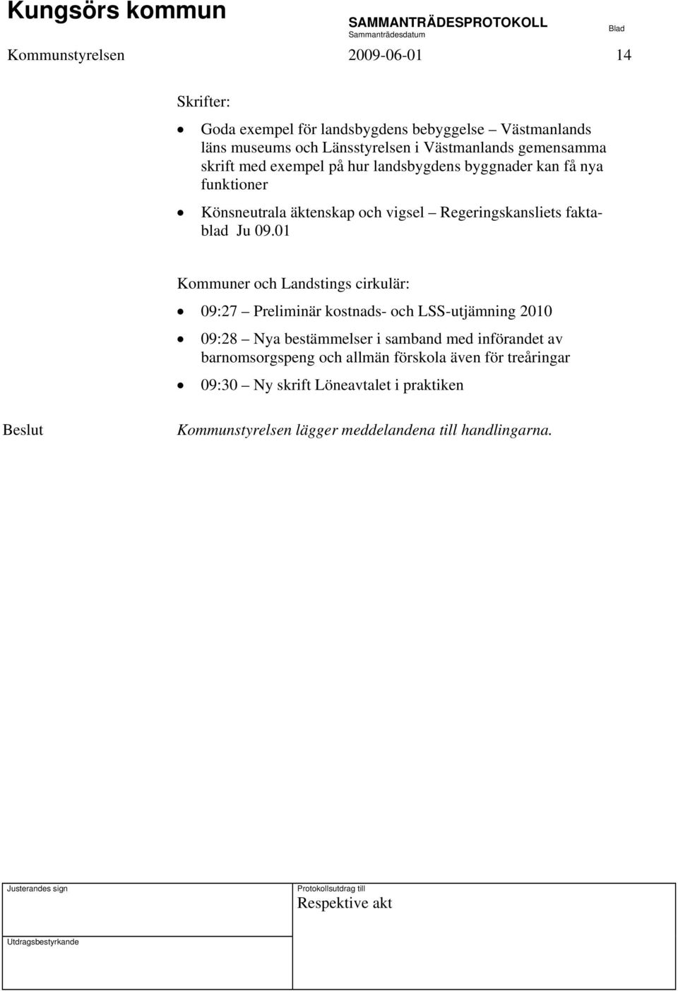 09.01 Kommuner och Landstings cirkulär: 09:27 Preliminär kostnads- och LSS-utjämning 2010 09:28 Nya bestämmelser i samband med införandet av