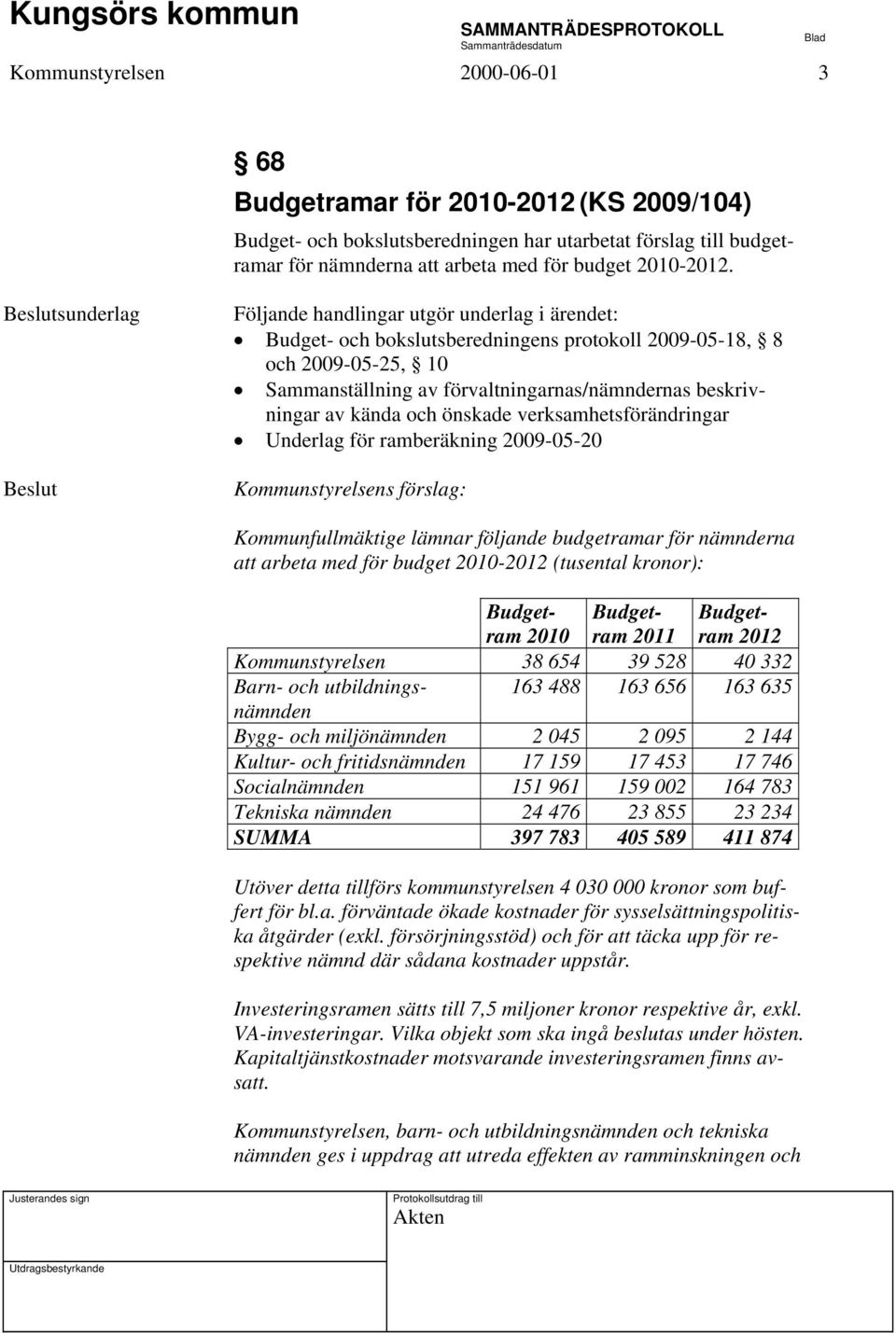 kända och önskade verksamhetsförändringar Underlag för ramberäkning 2009-05-20 Kommunstyrelsens förslag: Kommunfullmäktige lämnar följande budgetramar för nämnderna att arbeta med för budget
