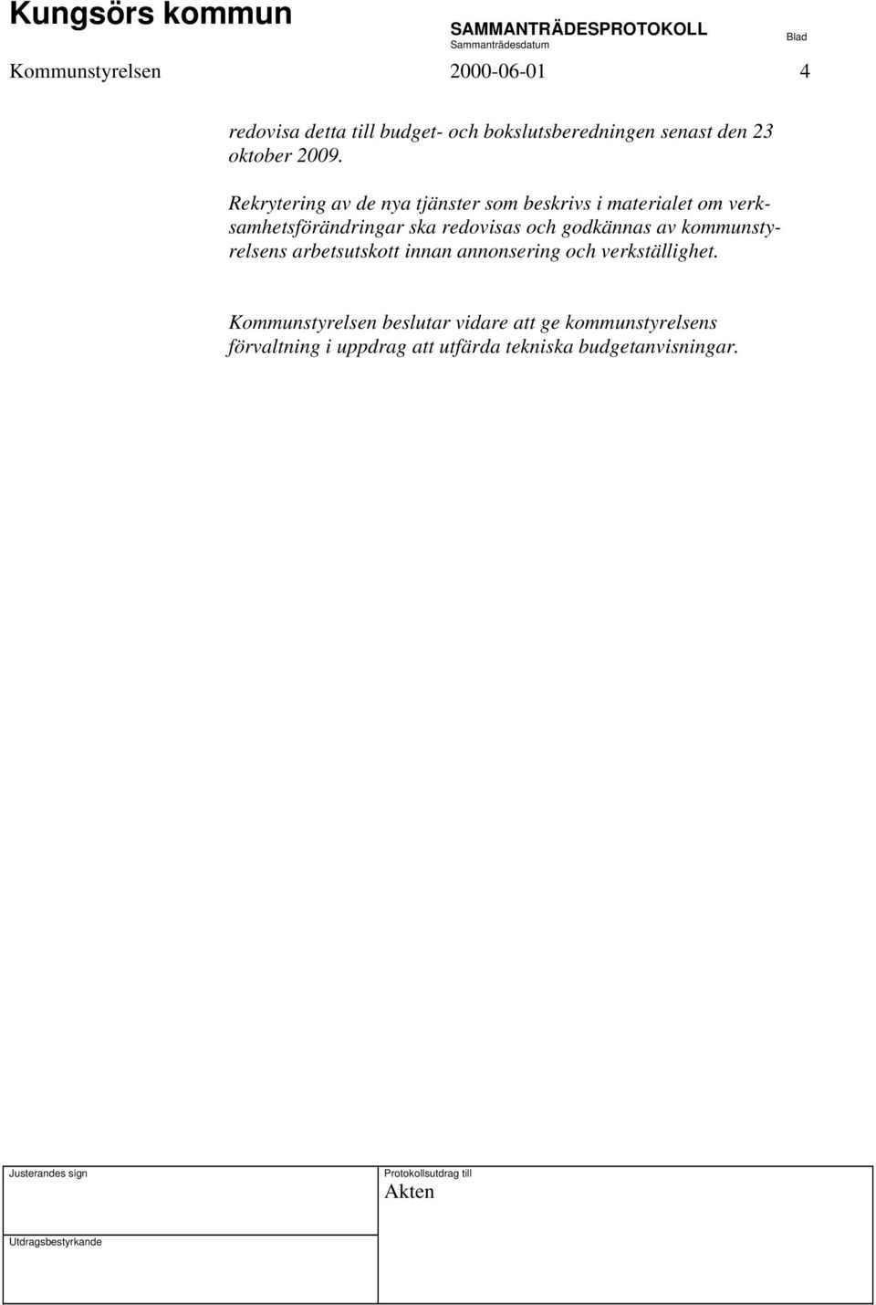 redovisas och godkännas av kommunstyrelsens arbetsutskott innan annonsering och verkställighet.