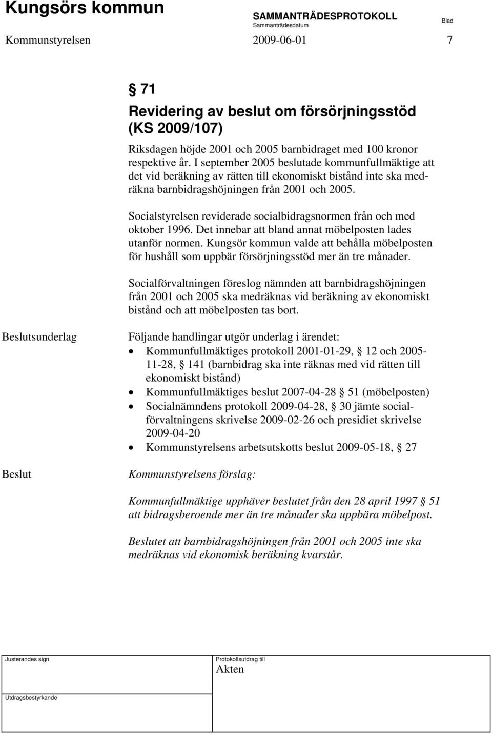 Socialstyrelsen reviderade socialbidragsnormen från och med oktober 1996. Det innebar att bland annat möbelposten lades utanför normen.