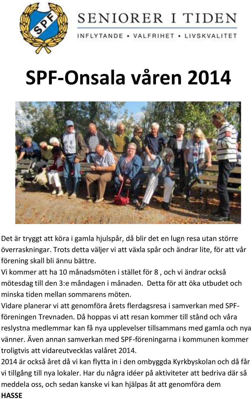Vi kommer att ha 10 månadsmöten i stället för 8, och vi ändrar också mötesdag till den 3:e måndagen i månaden. Detta för att öka utbudet och minska tiden mellan sommarens möten.