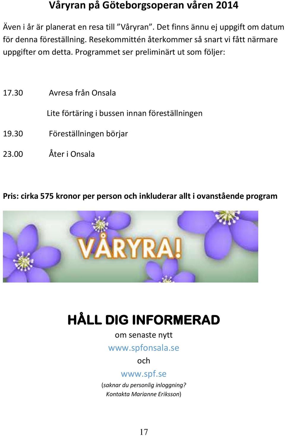 30 Avresa från Onsala Lite förtäring i bussen innan föreställningen 19.30 Föreställningen börjar 23.