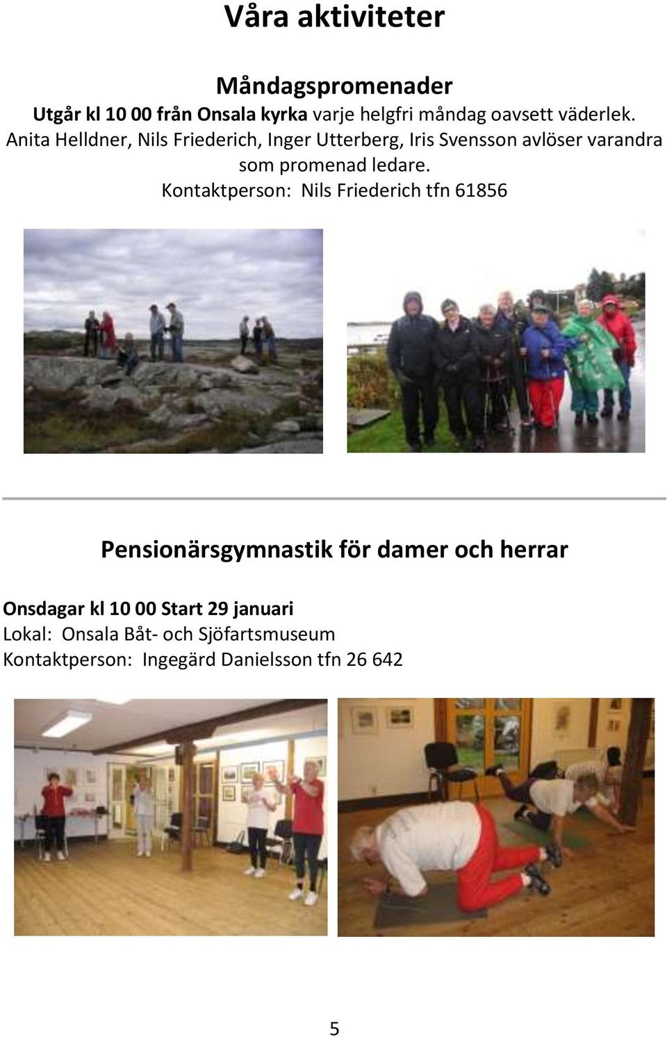 Anita Helldner, Nils Friederich, Inger Utterberg, Iris Svensson avlöser varandra som promenad ledare.