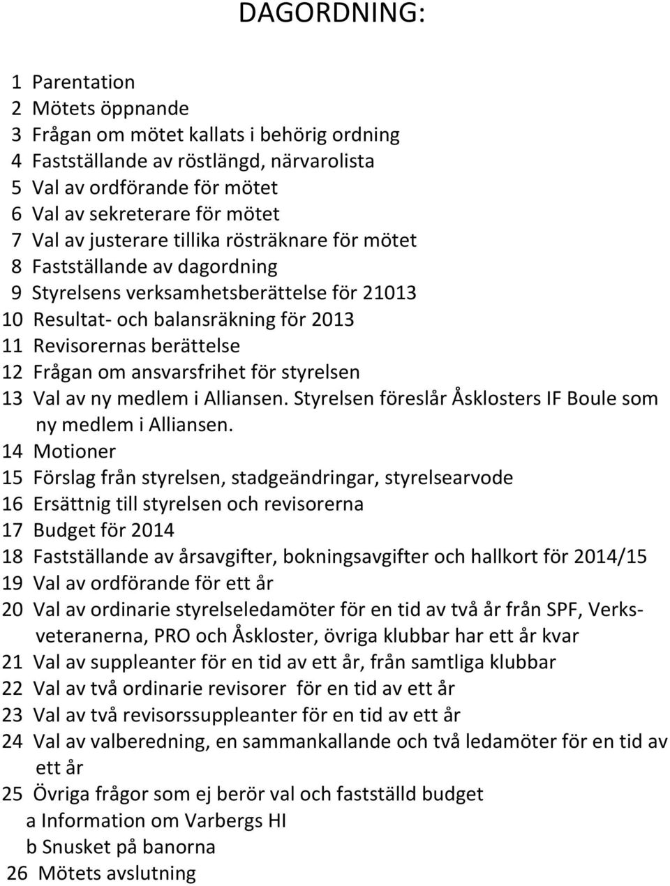 ansvarsfrihet för styrelsen 13 Val av ny medlem i Alliansen. Styrelsen föreslår Åsklosters IF Boule som ny medlem i Alliansen.