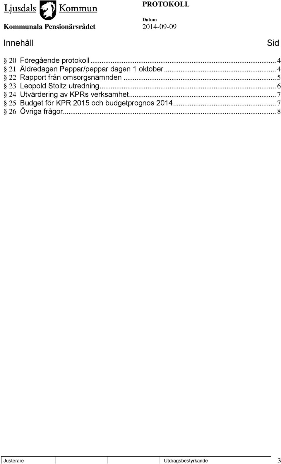 .. 4 22 Rapport från omsorgsnämnden... 5 23 Leopold Stoltz utredning.