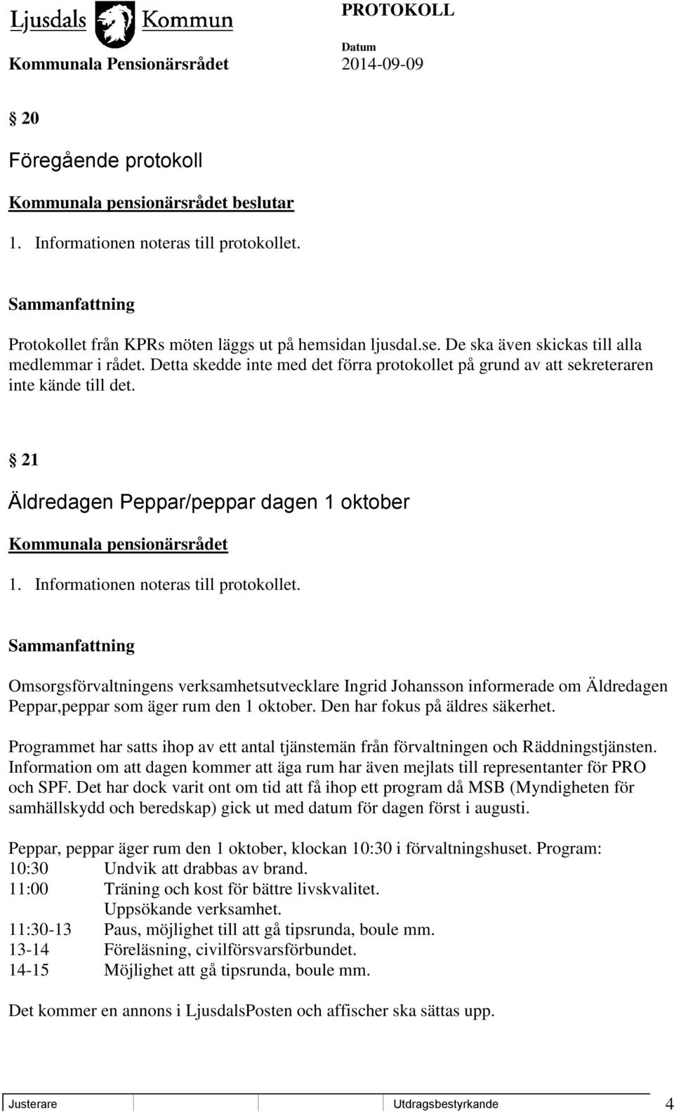 21 Äldredagen Peppar/peppar dagen 1 oktober Kommunala pensionärsrådet Omsorgsförvaltningens verksamhetsutvecklare Ingrid Johansson informerade om Äldredagen Peppar,peppar som äger rum den 1 oktober.