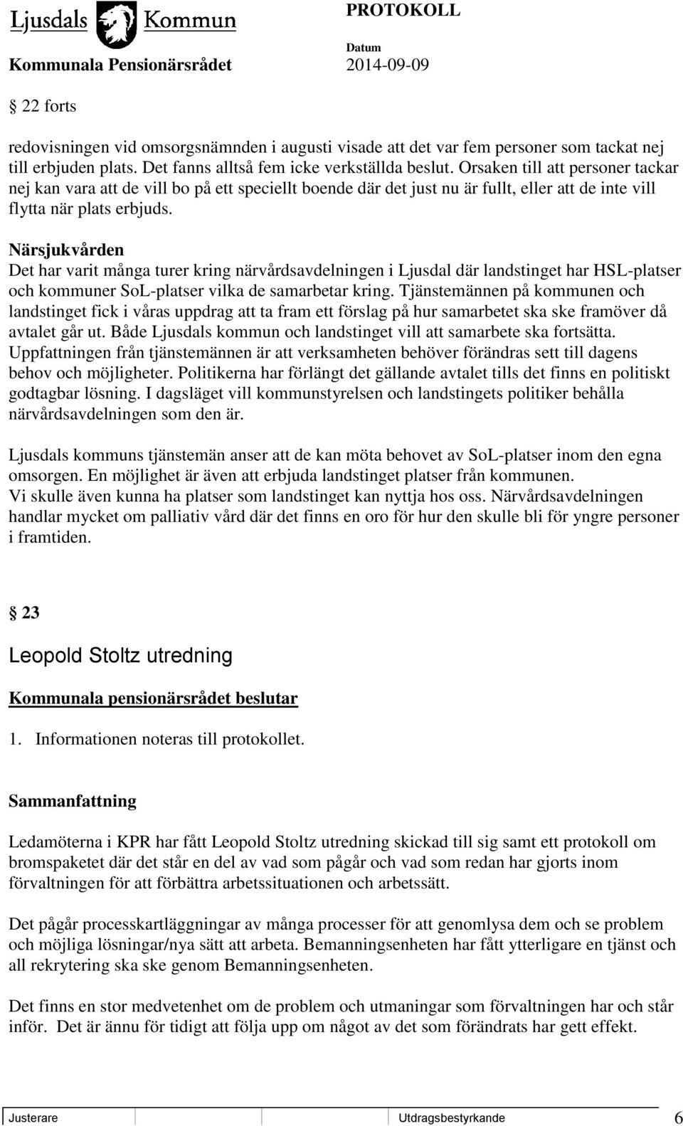 Närsjukvården Det har varit många turer kring närvårdsavdelningen i Ljusdal där landstinget har HSL-platser och kommuner SoL-platser vilka de samarbetar kring.