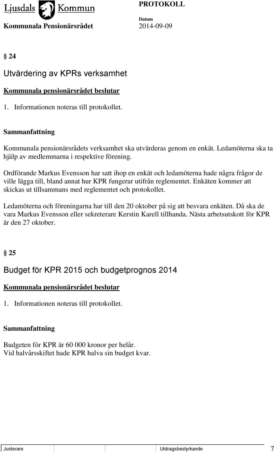 Enkäten kommer att skickas ut tillsammans med reglementet och protokollet. Ledamöterna och föreningarna har till den 20 oktober på sig att besvara enkäten.