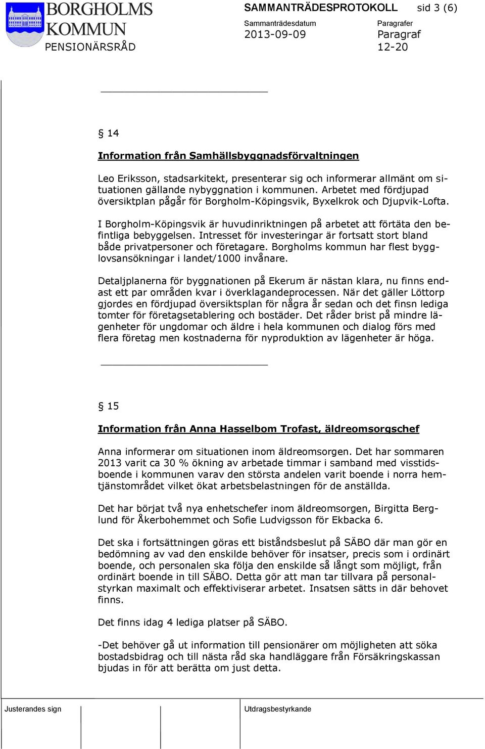 Intresset för investeringar är fortsatt stort bland både privatpersoner och företagare. Borgholms kommun har flest bygglovsansökningar i landet/1000 invånare.