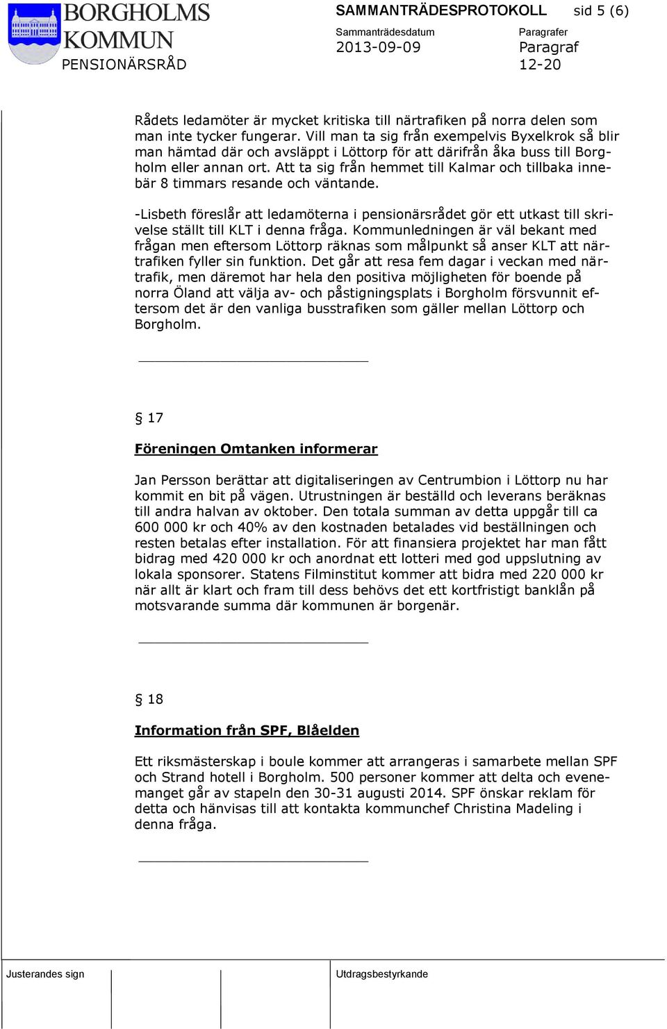 Att ta sig från hemmet till Kalmar och tillbaka innebär 8 timmars resande och väntande. -Lisbeth föreslår att ledamöterna i pensionärsrådet gör ett utkast till skrivelse ställt till KLT i denna fråga.