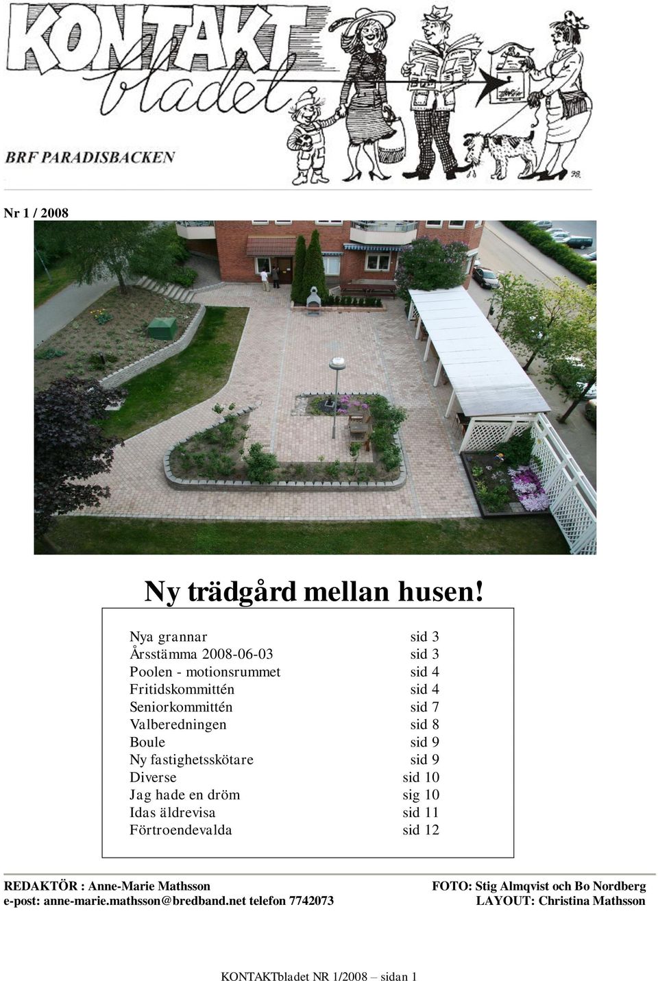 Valberedningen sid 8 Boule sid 9 Ny fastighetsskötare sid 9 Diverse sid 10 Jag hade en dröm sig 10 Idas äldrevisa sid 11